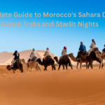 A Complete Guide to Morocco's Sahara Desert: Camel Treks and Starlit Nights